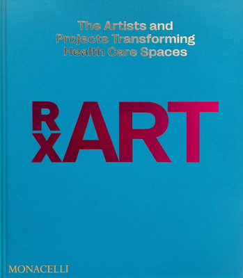 RxART: The Artists and Projects Transforming Health Care Spaces By Diane Brown (Text by), Barry Coller (Text by), Bobbi Coller (Text by), Matthew Higgs (Interviewer) Cover Image