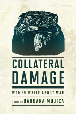 Collateral Damage: Women Write about War By Bárbara Mujica (Editor) Cover Image