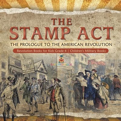 The Stamp Act The Prologue to the American Revolution Revolution