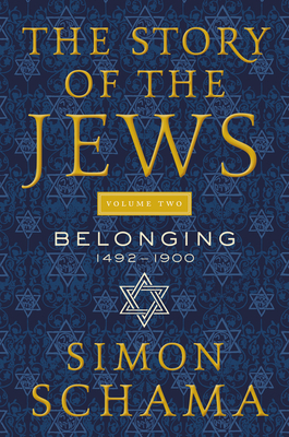The Story of the Jews Volume Two: Belonging: 1492-1900 Cover Image