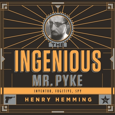 The Ingenious Mr. Pyke: Inventor, Fugitive, Spy By Henry Hemming, James Langton (Read by) Cover Image
