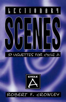 Lectionary Scenes: 57 Vignettes for Cycle A By Robert F. Crowley Cover Image