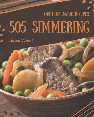 Oh! 505 Homemade Simmering Recipes: Making More Memories in your Kitchen with Homemade Simmering Cookbook! By Susan Wood Cover Image