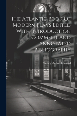 The Atlantic Book Of Modern Plays Edited With Introduction Comment And Annotated Bibliography Cover Image