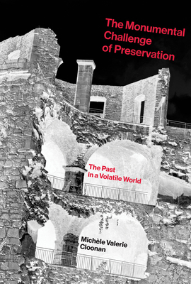 The Monumental Challenge of Preservation: The Past in a Volatile World