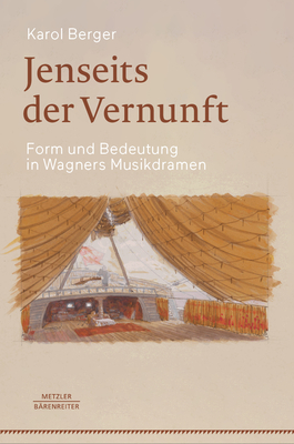 Jenseits Der Vernunft: Form Und Bedeutung in Wagners Musikdramen By Karol Berger, Sven Hiemke (Translator) Cover Image