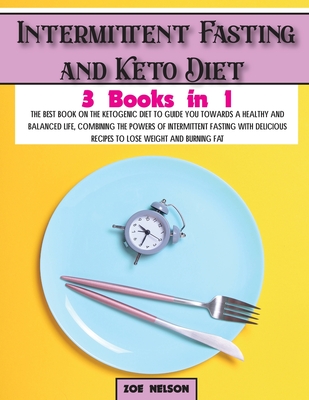 Intermittent Fasting and Keto Diet: The best book on the ketogenic diet to guide you towards a healthy and balanced life, combining the powers of inte (Healthy Cookbook #3)