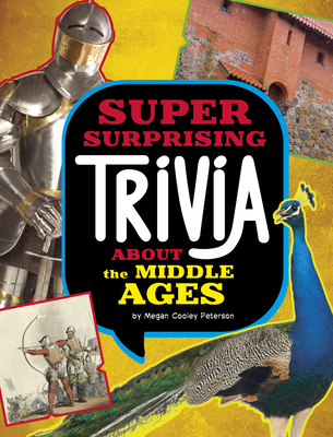 Super Surprising Trivia about the Middle Ages By Megan Cooley Peterson Cover Image