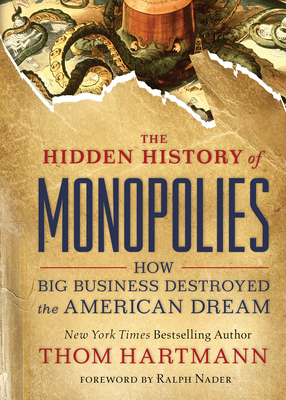 The Hidden History of Monopolies: How Big Business Destroyed the American Dream (The Thom Hartmann Hidden History Series #4)