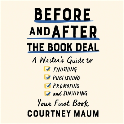 Before and After the Book Deal: A Writer's Guide to Finishing, Publishing, Promoting, and Surviving Your First Book By Courtney Maum, Courtney Maum (Read by) Cover Image