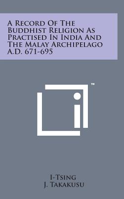 A Record of the Buddhist Religion as Practised in India and the Malay Archipelago A.D. 671-695 By I-Tsing, J. Takakusu (Translator) Cover Image