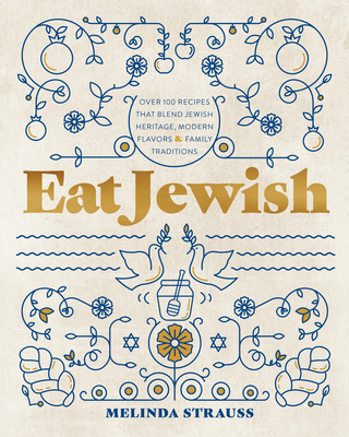 Eat Jewish: Over 100 Recipes That Blend Jewish Heritage, Modern Flavors, and Family Traditions By Melinda Strauss Cover Image