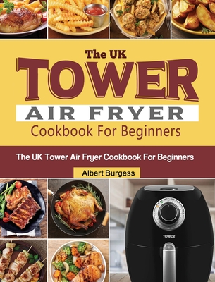 The UK Tower Air Fryer Cookbook For Beginners: 250 Quick and