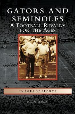 Gators and Seminoles: A Football Rivalry for the Ages By Kevin M. McCarthy Cover Image