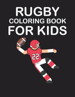 Rugby Coloring Book for Kids: original designs to color for rugby lovers, Creativity and Mindfulness, american Football Fans, rugby funs, Helmets, U Cover Image