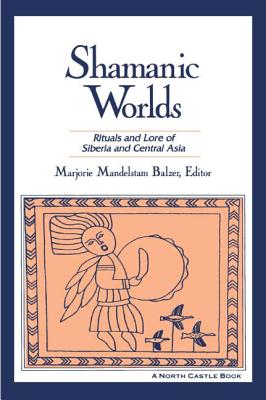 Shamanic Worlds: Rituals and Lore of Siberia and Central Asia (North Castle Books)