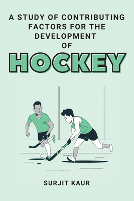 A Study of Contributing Factors for the Development of Hockey By Surjit Kaur Cover Image