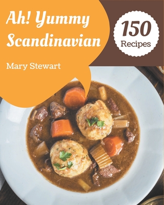 Ah! 150 Yummy Scandinavian Recipes: The Best Yummy Scandinavian Cookbook that Delights Your Taste Buds By Mary Stewart Cover Image