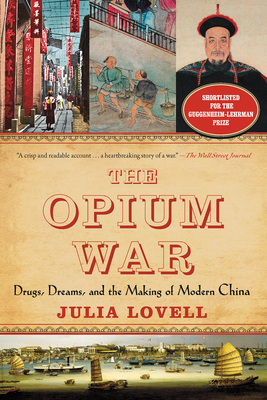 The Opium War: Drugs, Dreams, and the Making of Modern China By Julia Lovell Cover Image