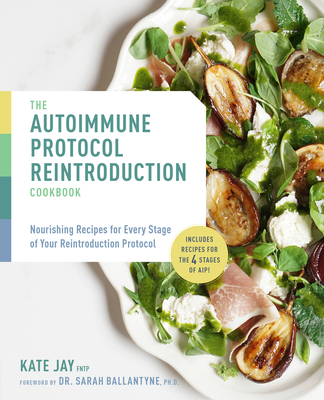 The Autoimmune Protocol Reintroduction Cookbook: Nourishing Recipes for Every Stage of Your Reintroduction Protocol - Includes Recipes for The 4 Stages of AIP!