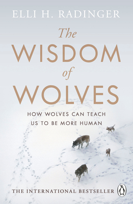 The Wisdom of Wolves: How Wolves Can Teach Us to Be More Human By Elli H. Radinger Cover Image