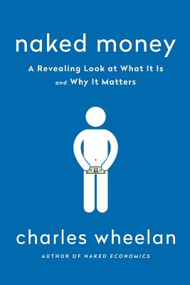 Naked Money: A Revealing Look at Our Financial System By Charles Wheelan Cover Image