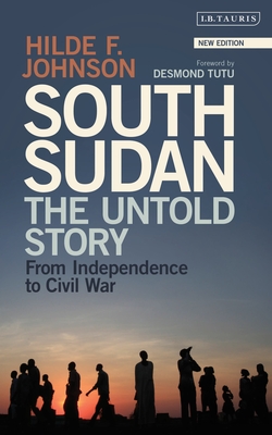 South Sudan: The Untold Story from Independence to Civil War By Hilde F. Johnson Cover Image