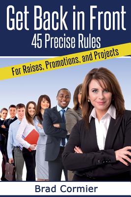 Get Back in Front: 45 Precise Rules for Raises, Promotions, and Projects Cover Image