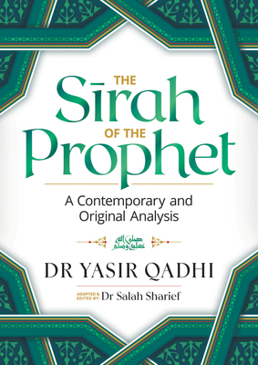 The Sirah of the Prophet (Pbuh): A Contemporary and Original Analysis By Yasir Qadhi, Salah Sharief (Editor) Cover Image