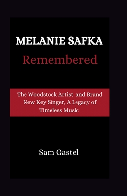 Melanie Safka Remembered: Tge Woodstock Artist and Brand New Key Singer, A Legacy of Timeless Music (Life Stories of Well-Known Luminaries #6)
