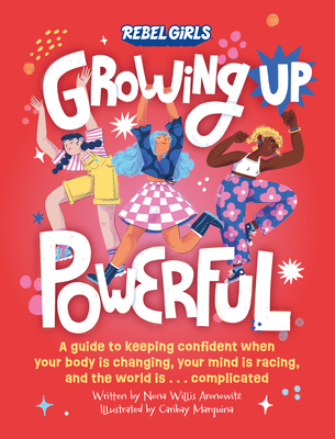 Growing Up Powerful: A Guide to Keeping Confident When Your Body Is Changing, Your Mind Is Racing, and the World Is . . . Complicated (Growing Up Powerful ) Cover Image