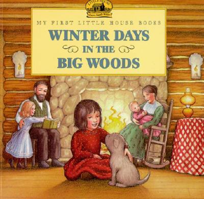 Winter Days in the Big Woods (Little House Picture Book) By Laura Ingalls Wilder, Renee Graef (Illustrator) Cover Image