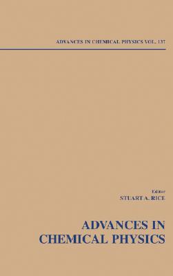 Advances in Chemical Physics, Volume 137 By Stuart A. Rice (Editor) Cover Image
