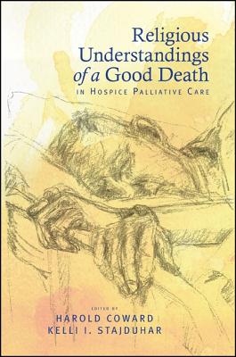 Religious Understandings of a Good Death in Hospice Palliative Care (Suny Series in Religious Studies) By Harold Coward (Editor), Kelli I. Stajduhar (Editor) Cover Image