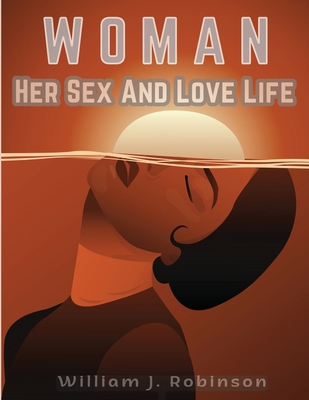 Woman Her Sex And Love Life By William J Robinson Cover Image