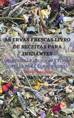 As Ervas Frescas Livro de Receitas Para Iniciantes By Jacinto Segura Cover Image