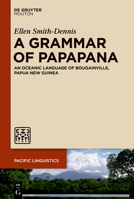 A Grammar of Papapana: An Oceanic Language of Bougainville, Papua New Guinea (Pacific Linguistics [Pl] #659)