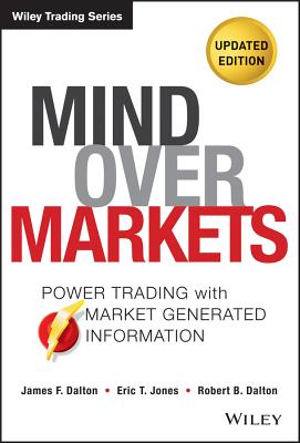 Mind Over Markets: Power Trading with Market Generated Information, Updated Edition (Wiley Trading #630)