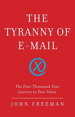 Cover Image for The Tyranny of E-mail: The Four-Thousand-Year Journey to Your Inbox