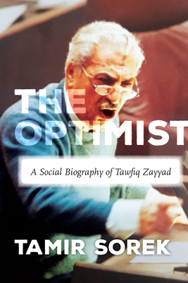 The Optimist: A Social Biography of Tawfiq Zayyad (Stanford Studies in Middle Eastern and Islamic Societies and) By Tamir Sorek Cover Image