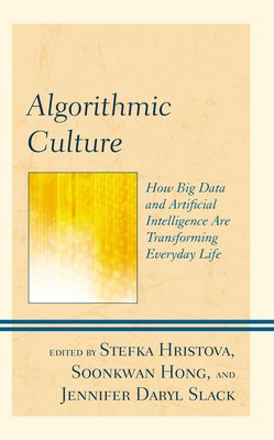 Algorithmic Culture: How Big Data and Artificial Intelligence Are Transforming Everyday Life Cover Image