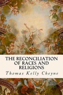 The Reconciliation of Races and Religions By Thomas Kelly Cheyne Cover Image