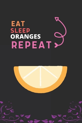 Eat Sleep Oranges Repeat: Best Gift for Oranges Lovers, 6 x 9 in, 110 pages book for Girl, boys, kids, school, students By Doridro Press House Cover Image