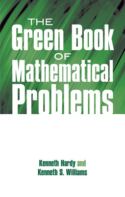The Green Book of Mathematical Problems (Dover Books on Mathematics) By Kenneth Hardy, Kenneth S. Williams Cover Image