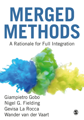 Merged Methods: A Rationale for Full Integration By Giampietro Gobo, Nigel G. Fielding, Gevisa La Rocca Cover Image