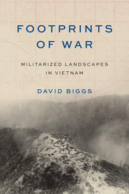 Footprints of War: Militarized Landscapes in Vietnam (Weyerhaeuser Environmental Books) By David Andrew Biggs, Paul S. Sutter (Foreword by), Paul S. Sutter (Editor) Cover Image