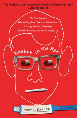 Kasher in the Rye: The True Tale of a White Boy from Oakland Who Became a Drug Addict, Criminal, Mental Patient, and Then Turned 16 By Moshe Kasher Cover Image