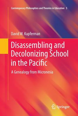 Disassembling and Decolonizing School in the Pacific: A Genealogy from Micronesia (Contemporary Philosophies and Theories in Education #5) Cover Image