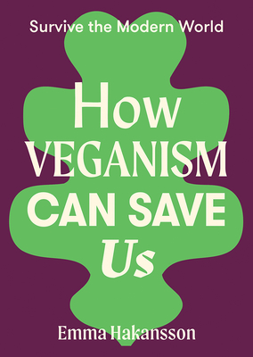 How Veganism Can Save Us (Survive the Modern World) By Emma Hakansson Cover Image
