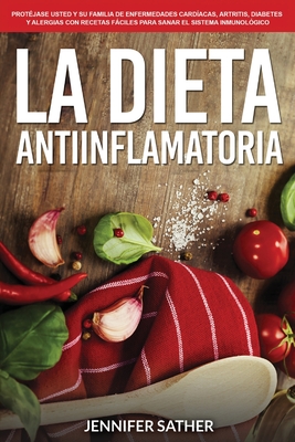 La Dieta Antiinflamatoria: Protéjase usted y su familia de enfermedades cardíacas, artritis, diabetes y alergias con recetas fáciles para sanar e Cover Image